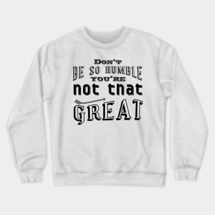 Don't be so humble Crewneck Sweatshirt